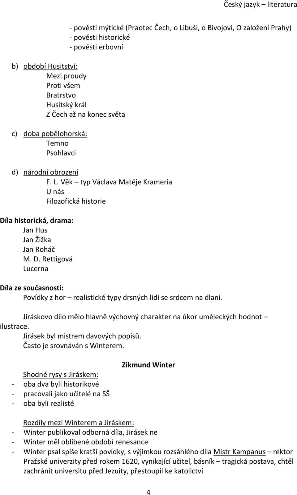 la historická, drama: Jan Hus Jan Žižka Jan Roháč M. D. Rettigová Lucerna Díla ze současnosti: Povídky z hor realistické typy drsných lidí se srdcem na dlani.