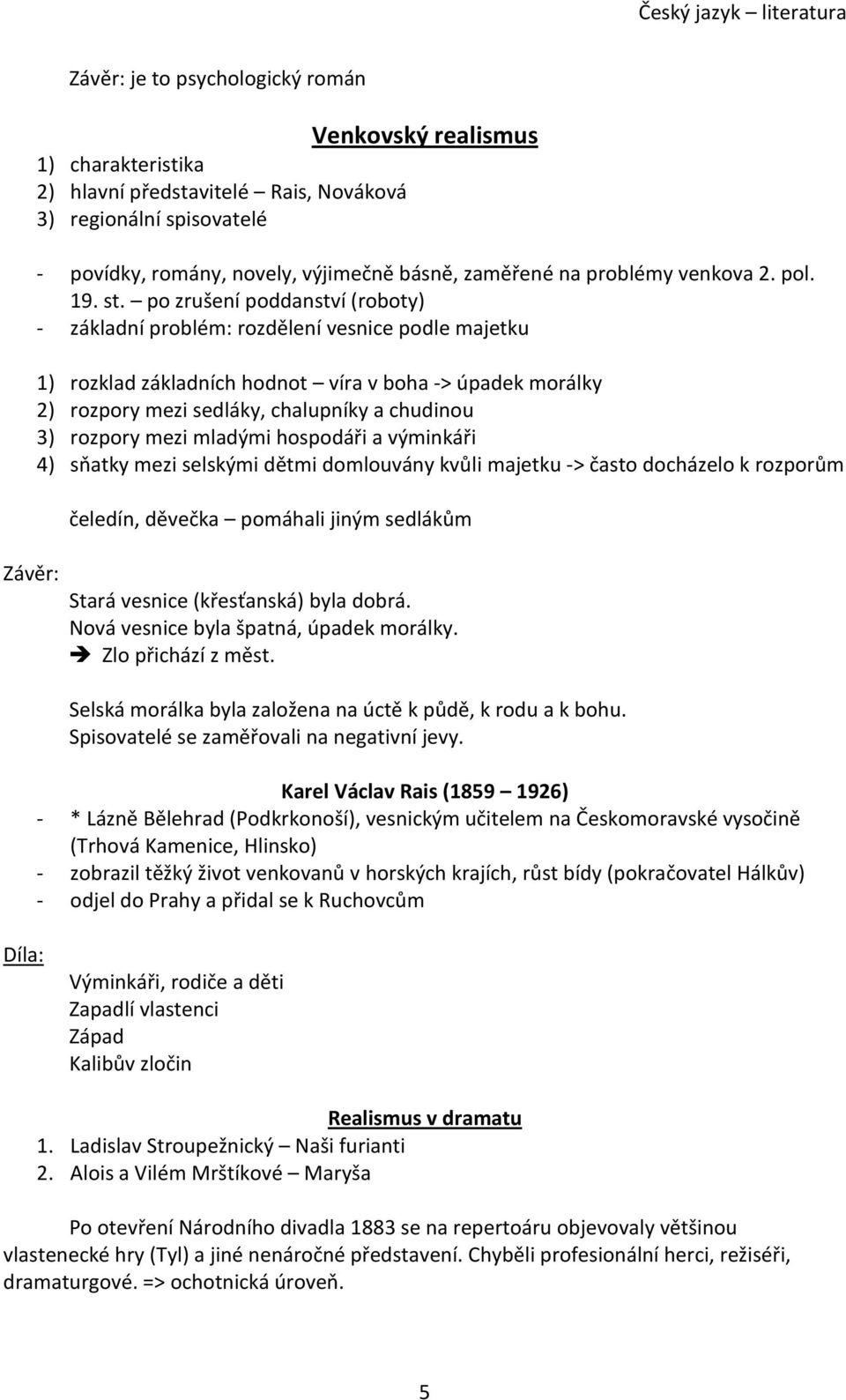 po zrušení poddanství (roboty) - základní problém: rozdělení vesnice podle majetku 1) rozklad základních hodnot víra v boha -> úpadek morálky 2) rozpory mezi sedláky, chalupníky a chudinou 3) rozpory