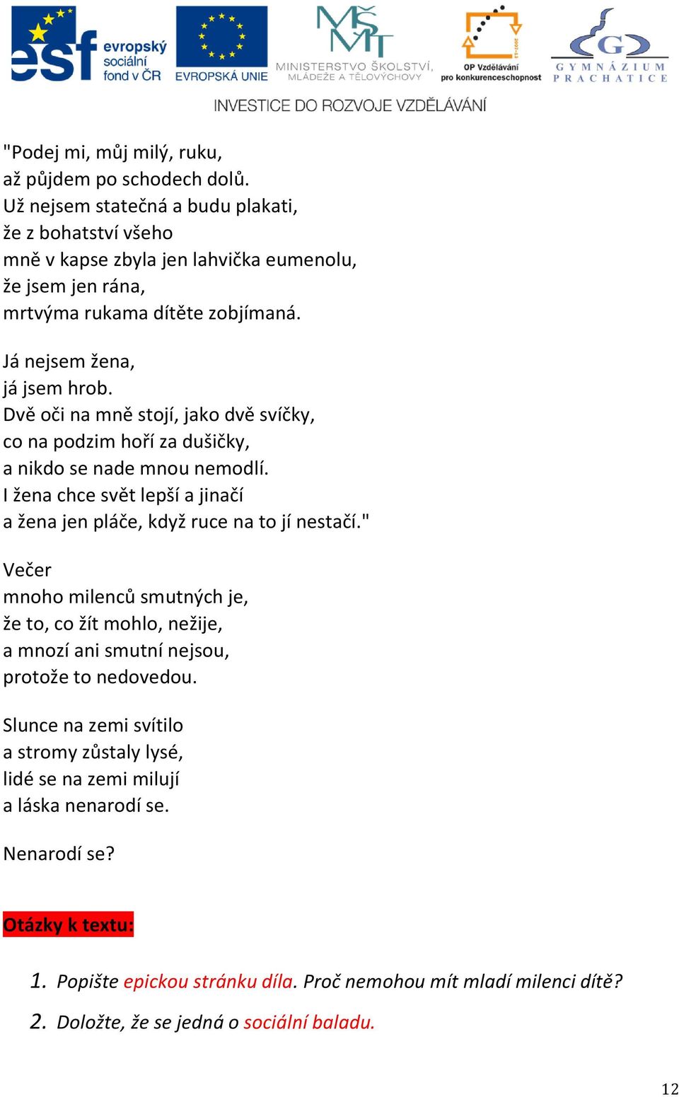 Dvě oči na mně stojí, jako dvě svíčky, co na podzim hoří za dušičky, a nikdo se nade mnou nemodlí. I žena chce svět lepší a jinačí a žena jen pláče, když ruce na to jí nestačí.