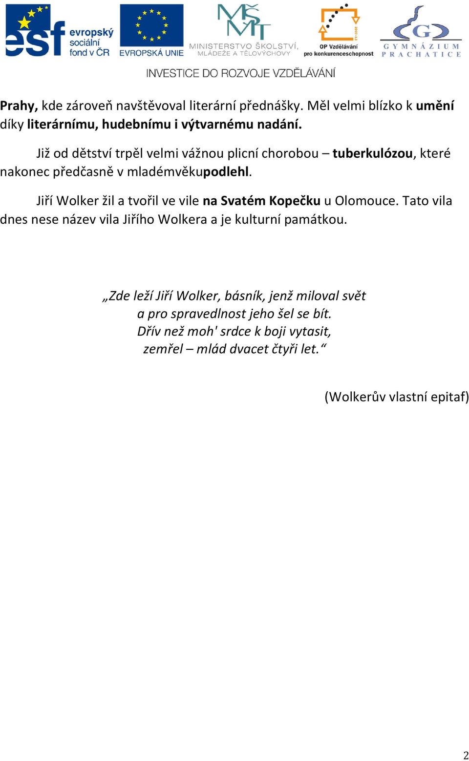 Jiří Wolker žil a tvořil ve vile na Svatém Kopečku u Olomouce. Tato vila dnes nese název vila Jiřího Wolkera a je kulturní památkou.