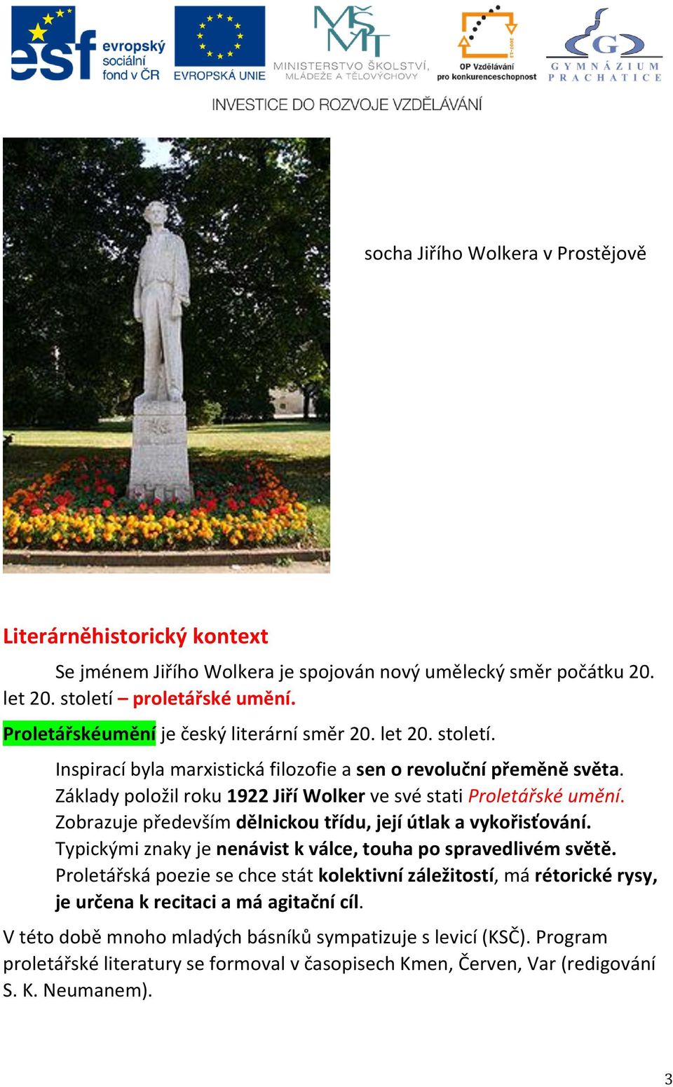 Základy položil roku 1922 Jiří Wolker ve své stati Proletářské umění. Zobrazuje především dělnickou třídu, její útlak a vykořisťování.