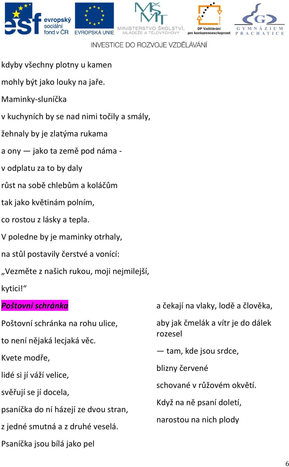 co rostou z lásky a tepla. V poledne by je maminky otrhaly, na stůl postavily čerstvé a vonící: Vezměte z našich rukou, moji nejmilejší, kytici!