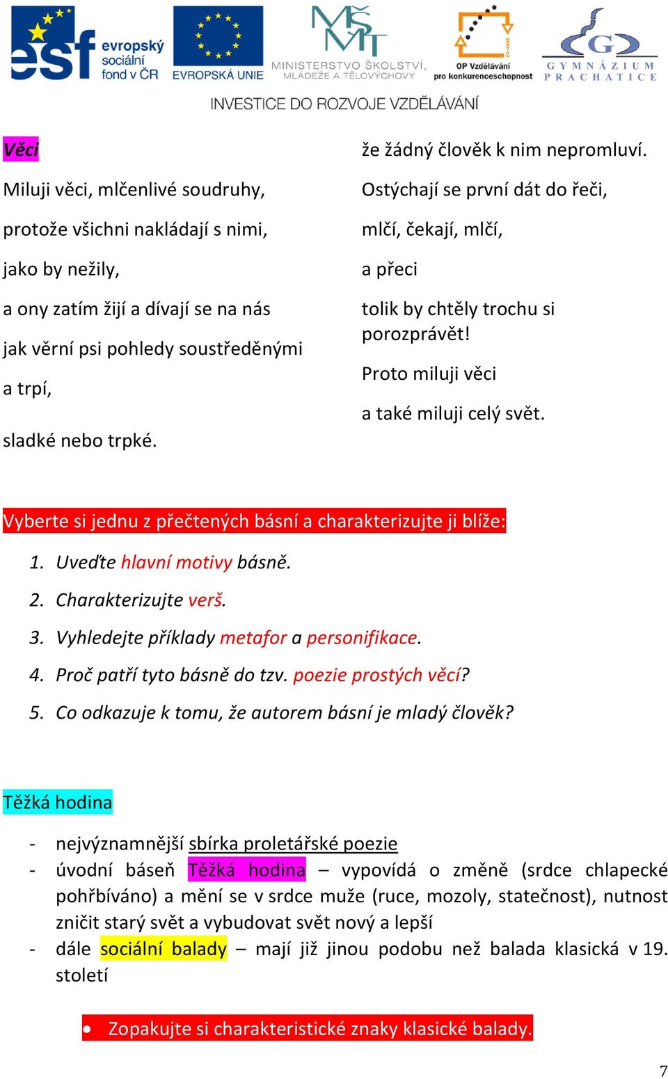 Vyberte si jednu z přečtených básní a charakterizujte ji blíže: 1. Uveďte hlavní motivy básně. 2. Charakterizujte verš. 3. Vyhledejte příklady metafor a personifikace. 4. Proč patří tyto básně do tzv.