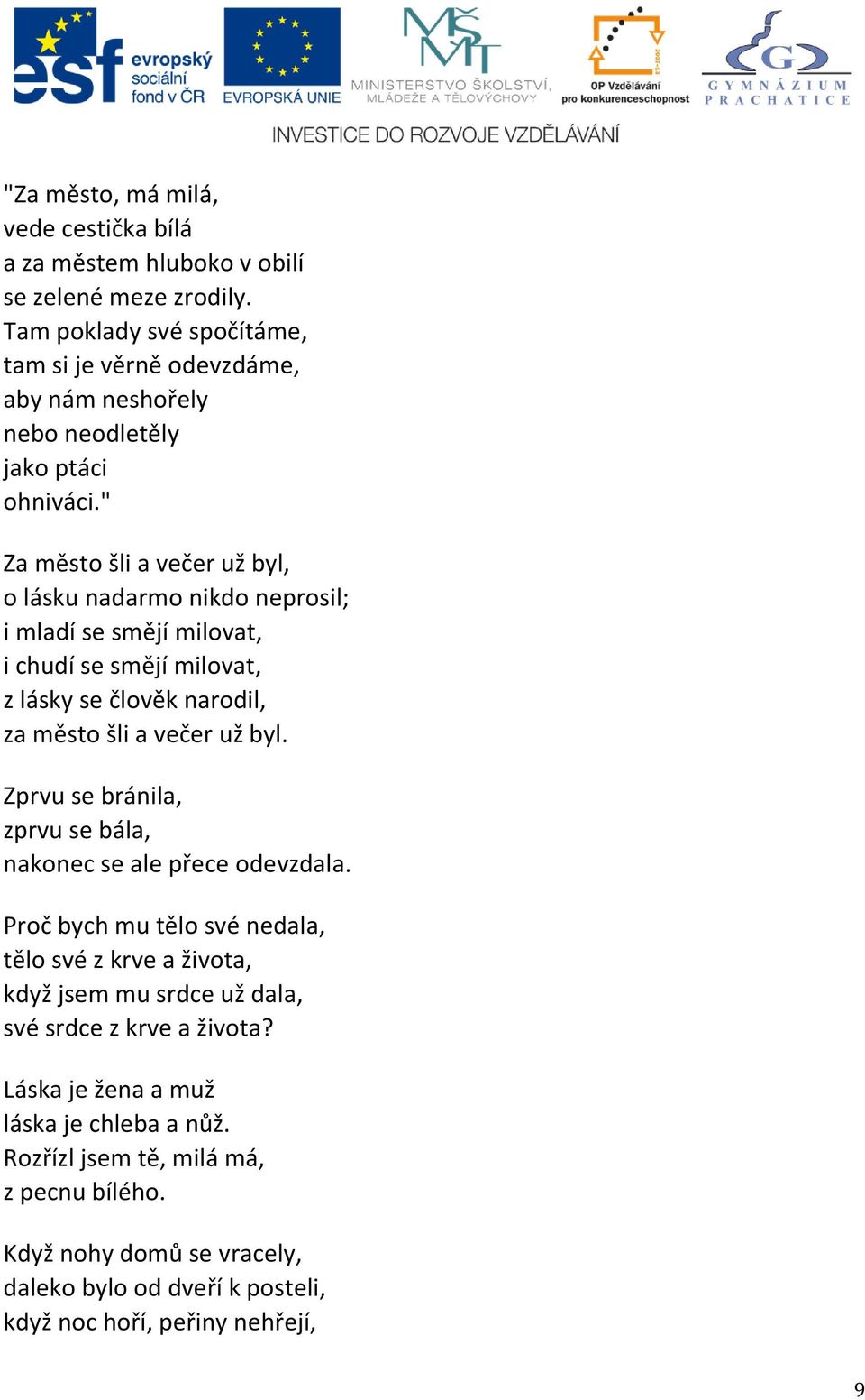 " Za město šli a večer už byl, o lásku nadarmo nikdo neprosil; i mladí se smějí milovat, i chudí se smějí milovat, z lásky se člověk narodil, za město šli a večer už byl.