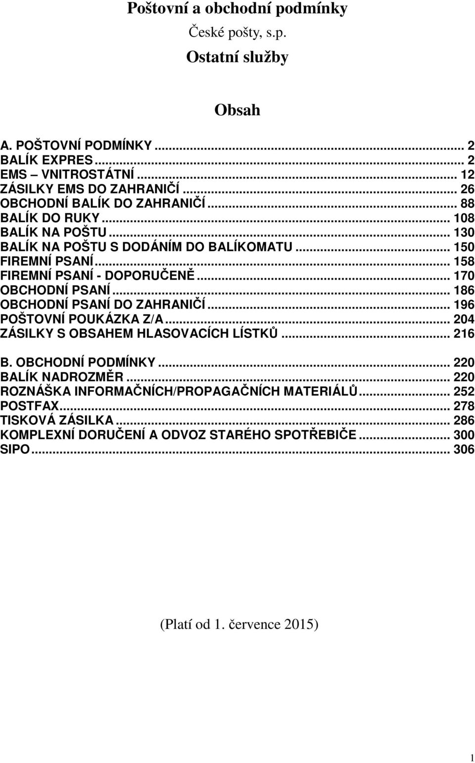 .. 170 OBCHODNÍ PSANÍ... 186 OBCHODNÍ PSANÍ DO ZAHRANIČÍ... 196 POŠTOVNÍ POUKÁZKA Z/A... 204 ZÁSILKY S OBSAHEM HLASOVACÍCH LÍSTKŮ... 216 B. OBCHODNÍ PODMÍNKY.