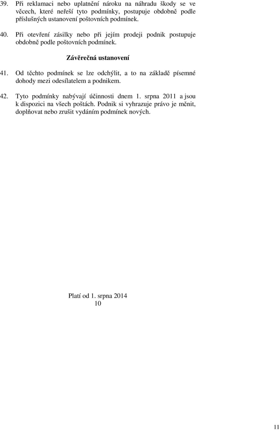 Od těchto podmínek se lze odchýlit, a to na základě písemné dohody mezi odesílatelem a podnikem. 42. Tyto podmínky nabývají účinnosti dnem 1.