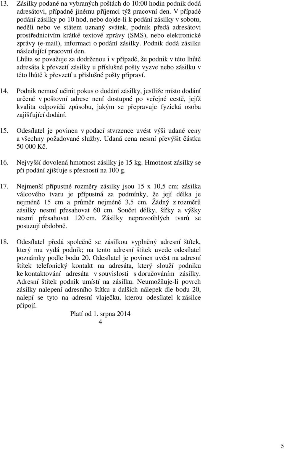 elektronické zprávy (e-mail), informaci o podání zásilky. Podnik dodá zásilku následující pracovní den.