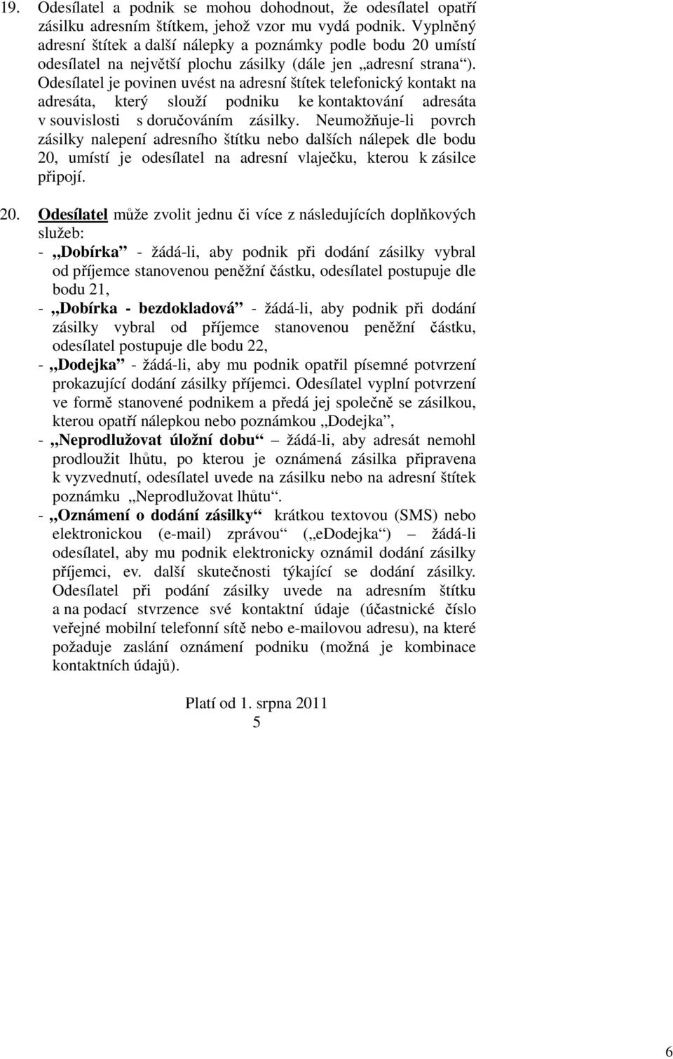 Odesílatel je povinen uvést na adresní štítek telefonický kontakt na adresáta, který slouží podniku ke kontaktování adresáta v souvislosti s doručováním zásilky.