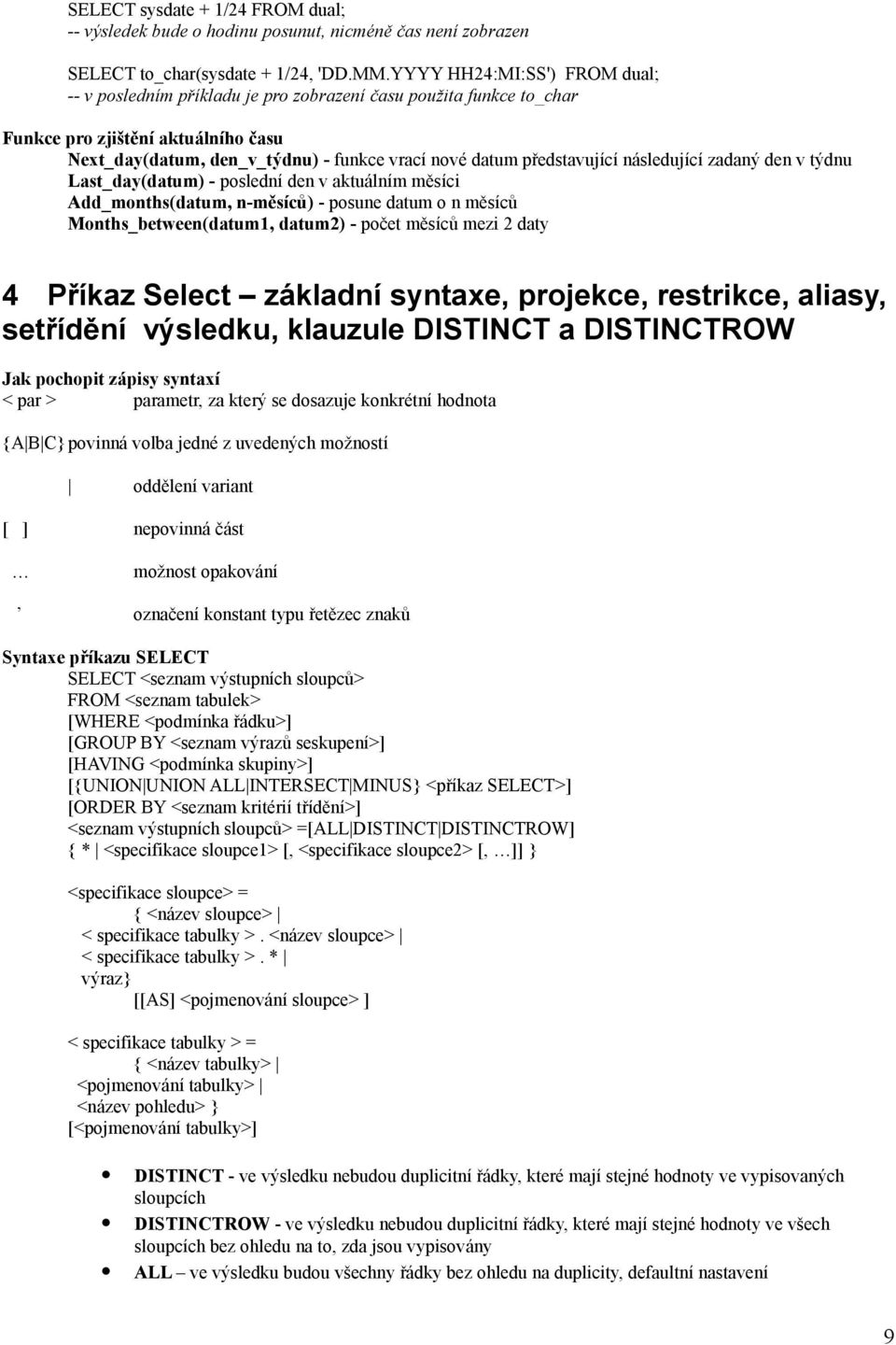 představující následující zadaný den v týdnu Last_day(datum) - poslední den v aktuálním měsíci Add_months(datum, n-měsíců) - posune datum o n měsíců Months_between(datum1, datum2) - počet měsíců mezi