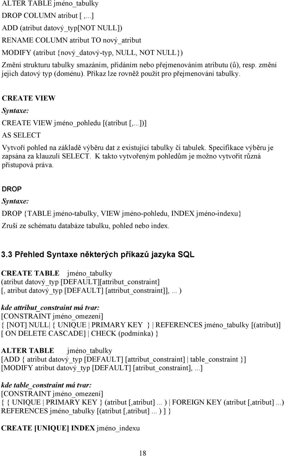 (ů), resp. změní jejich datový typ (doménu). Příkaz lze rovněž použít pro přejmenování tabulky. CREATE VIEW Syntaxe: CREATE VIEW jméno_pohledu [(atribut [,.