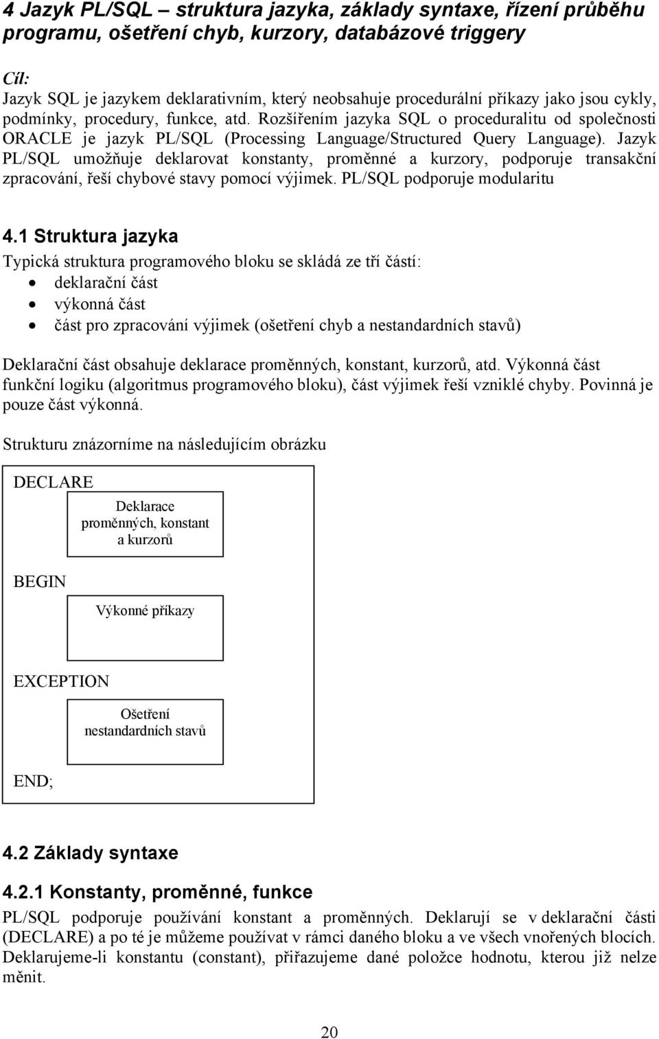 Jazyk PL/SQL umožňuje deklarovat konstanty, proměnné a kurzory, podporuje transakční zpracování, řeší chybové stavy pomocí výjimek. PL/SQL podporuje modularitu 4.