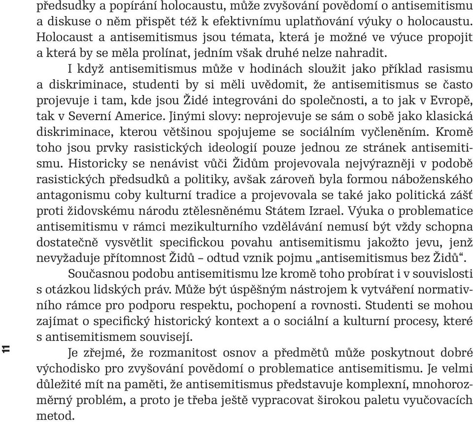I když antisemitismus může v hodinách sloužit jako příklad rasismu a diskriminace, studenti by si měli uvědomit, že antisemitismus se často projevuje i tam, kde jsou Židé integrováni do společnosti,