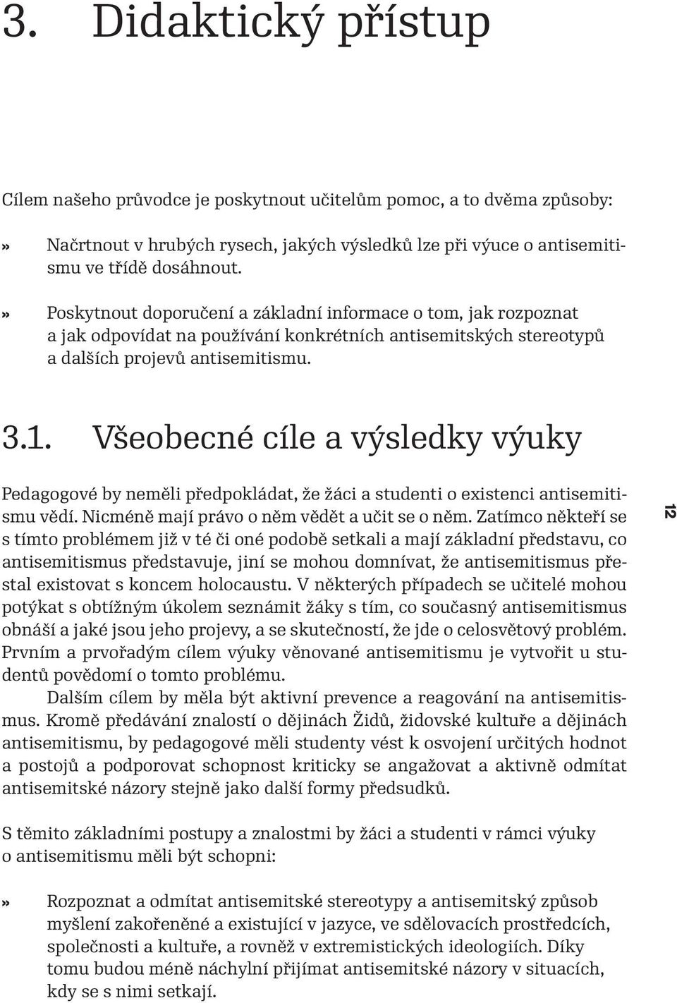 Všeobecné cíle a výsledky výuky Pedagogové by neměli předpokládat, že žáci a studenti o existenci antisemitismu vědí. Nicméně mají právo o něm vědět a učit se o něm.