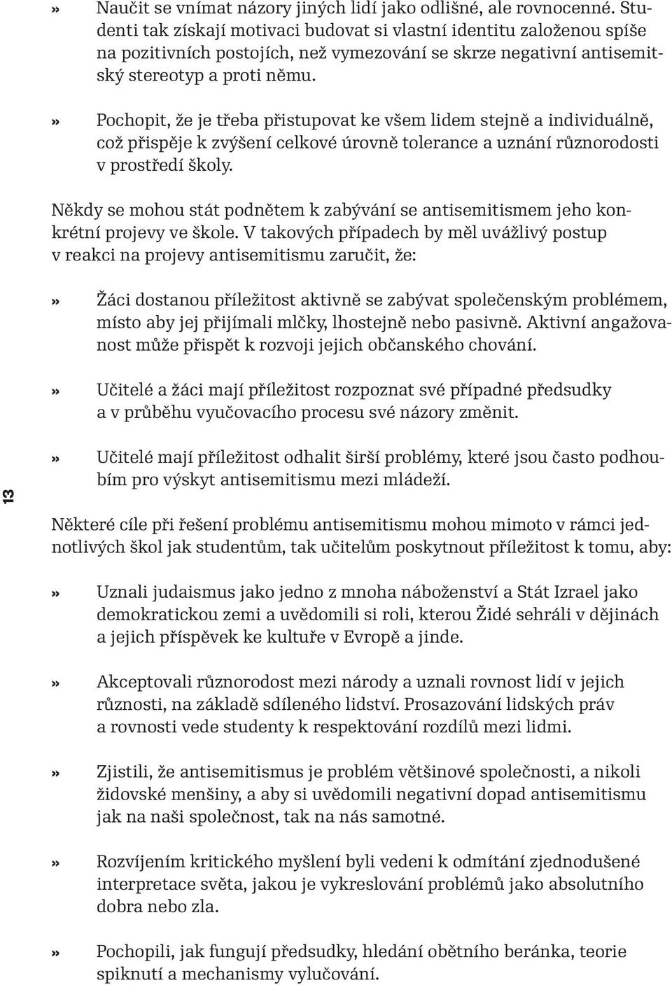 Pochopit, že je třeba přistupovat ke všem lidem stejně a individuálně, což přispěje k zvýšení celkové úrovně tolerance a uznání různorodosti v prostředí školy.