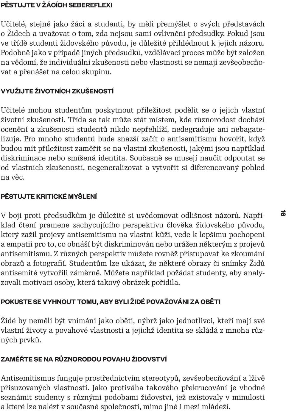 Podobně jako v případě jiných předsudků, vzdělávací proces může být založen na vědomí, že individuální zkušenosti nebo vlastnosti se nemají zevšeobecňovat a přenášet na celou skupinu.