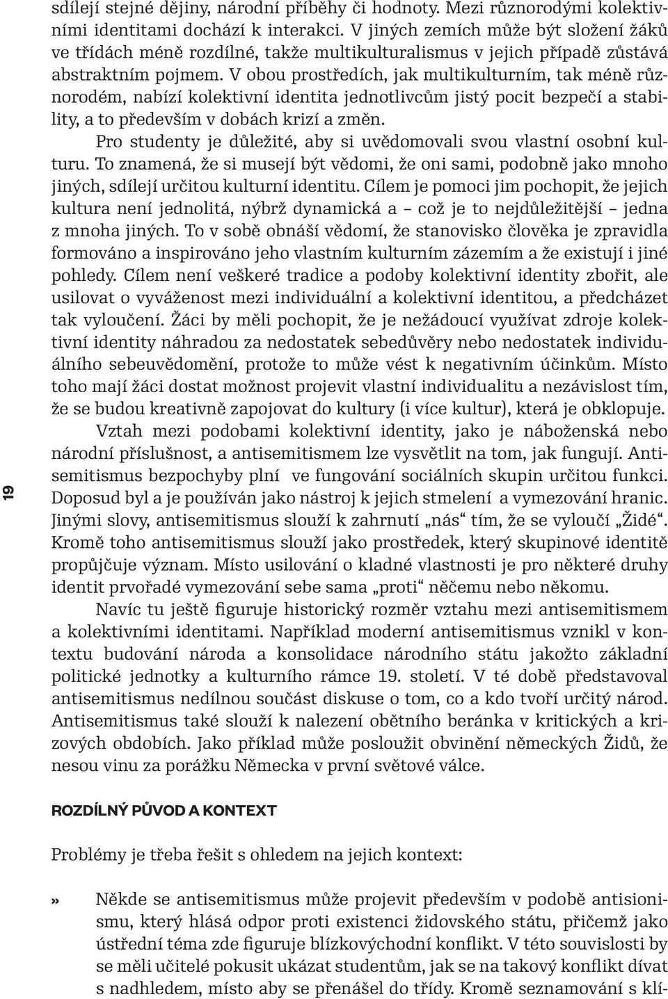 V obou prostředích, jak multikulturním, tak méně různorodém, nabízí kolektivní identita jednotlivcům jistý pocit bezpečí a stability, a to především v dobách krizí a změn.