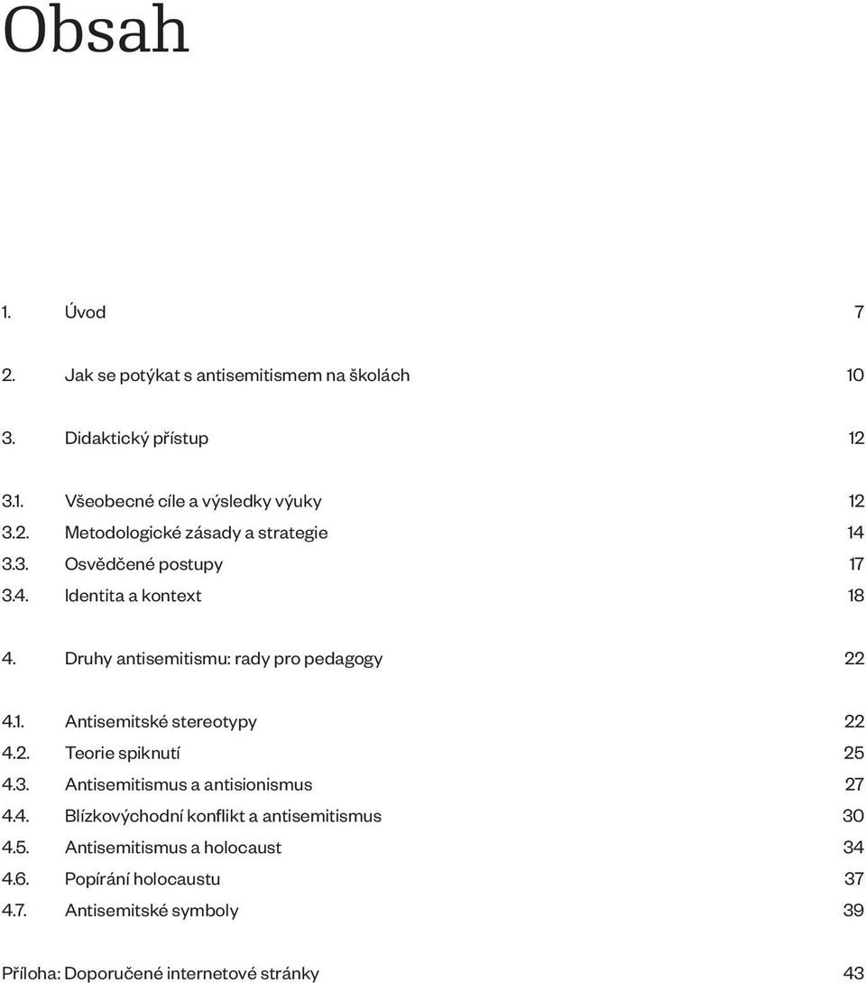 3. Antisemitismus a antisionismus 27 4.4. Blízkovýchodní konflikt a antisemitismus 30 4.5. Antisemitismus a holocaust 34 4.6.