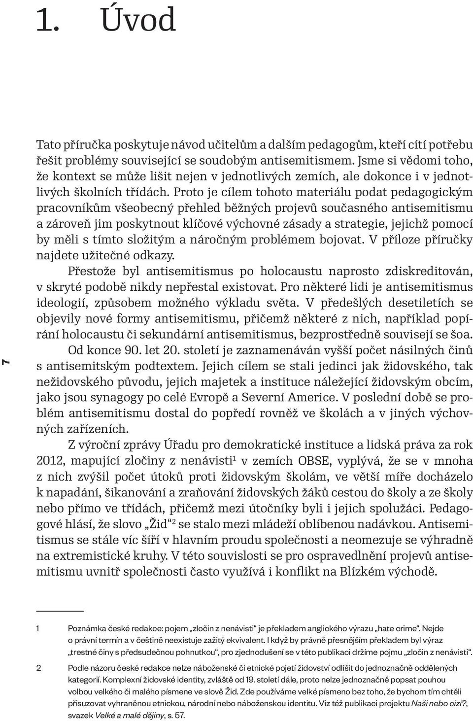 Proto je cílem tohoto materiálu podat pedagogickým pracovníkům všeobecný přehled běžných projevů současného antisemitismu a zároveň jim poskytnout klíčové výchovné zásady a strategie, jejichž pomocí