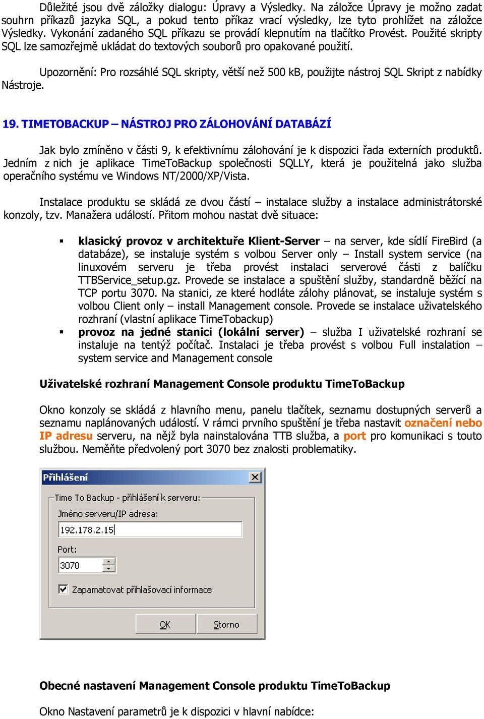 Upzrnění: Pr rzsáhlé SQL skripty, větší než 500 kb, pužijte nástrj SQL Skript z nabídky Nástrje. 19.