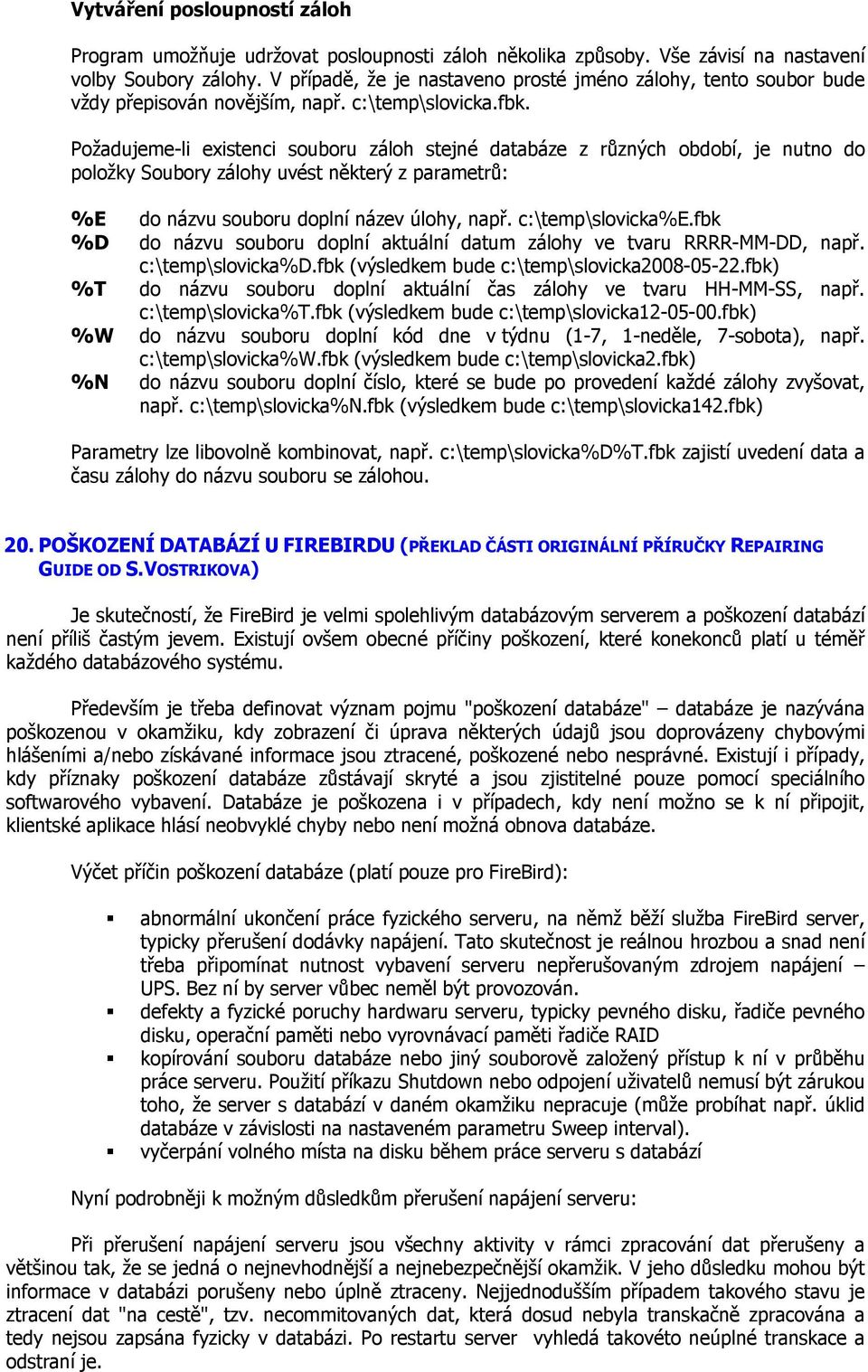 Pžadujeme-li existenci subru zálh stejné databáze z různých bdbí, je nutn d plžky Subry zálhy uvést některý z parametrů: %E d názvu subru dplní název úlhy, např. c:\temp\slvicka%e.