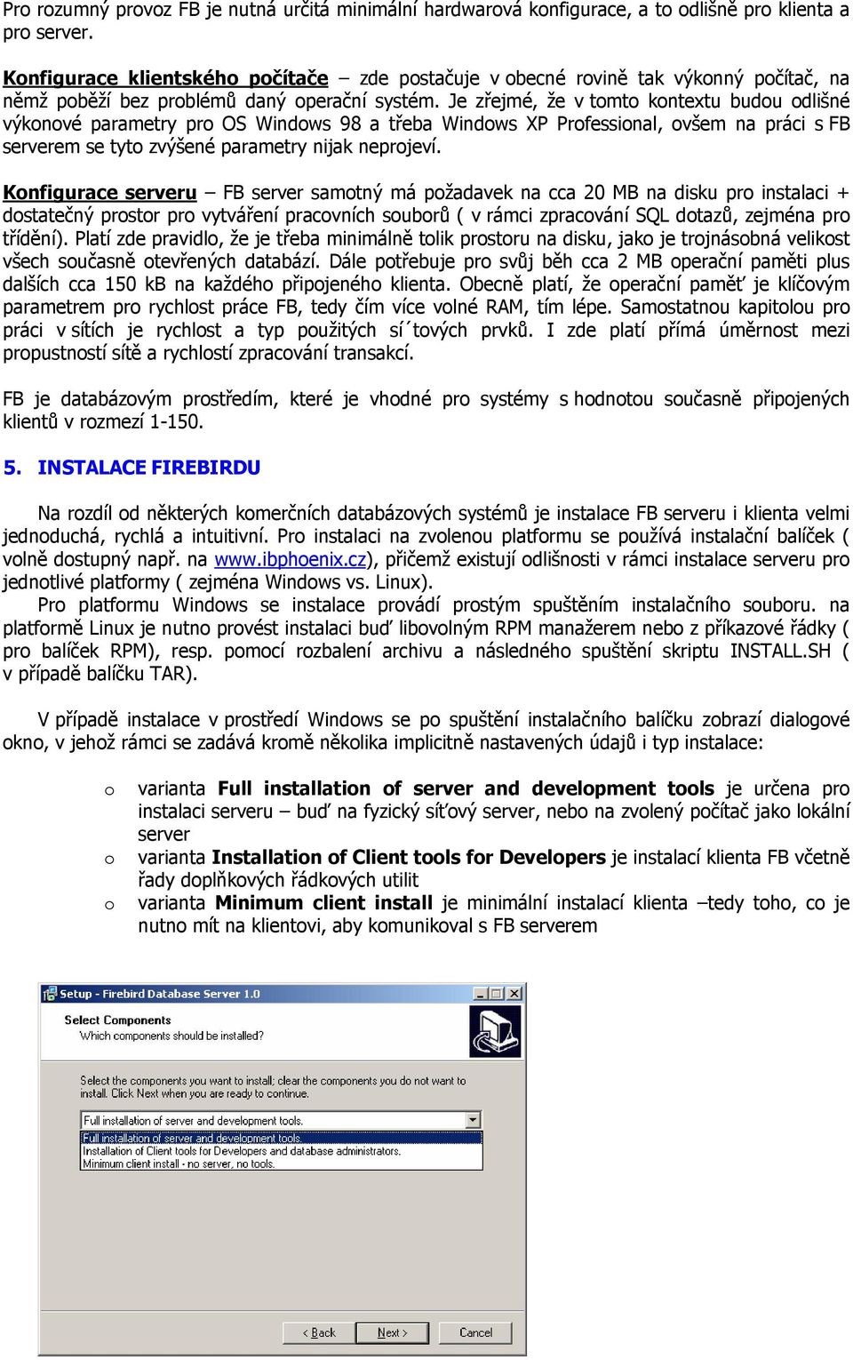 Je zřejmé, že v tmt kntextu budu dlišné výknvé parametry pr OS Windws 98 a třeba Windws XP Prfessinal, všem na práci s FB serverem se tyt zvýšené parametry nijak neprjeví.