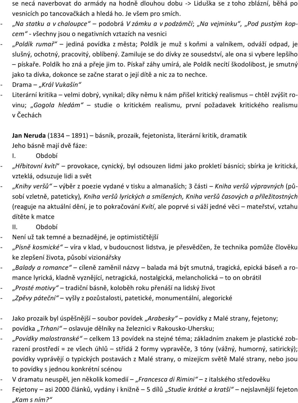 valníkem, odváží odpad, je slušný, ochotný, pracovitý, oblíbený. Zamiluje se do dívky ze sousedství, ale ona si vybere lepšího pískaře. Poldík ho zná a přeje jim to.