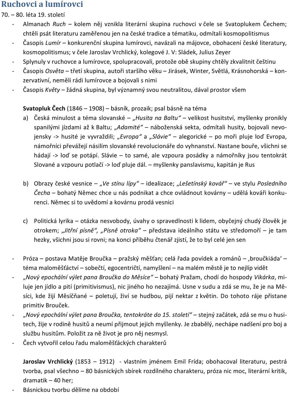 Lumír konkurenční skupina lumírovci, navázali na májovce, obohacení české literatury, kosmopolitismus; v čele Jaroslav Vrchlický, kolegové J.