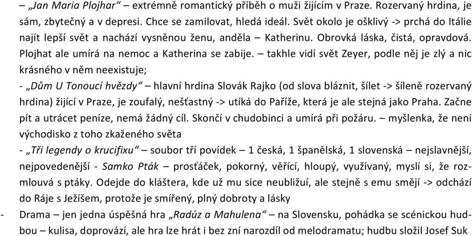 takhle vidí svět Zeyer, podle něj je zlý a nic krásného v něm neexistuje; Dům U Tonoucí hvězdy hlavní hrdina Slovák Rajko (od slova bláznit, šílet > šíleně rozervaný hrdina) žijící v Praze, je