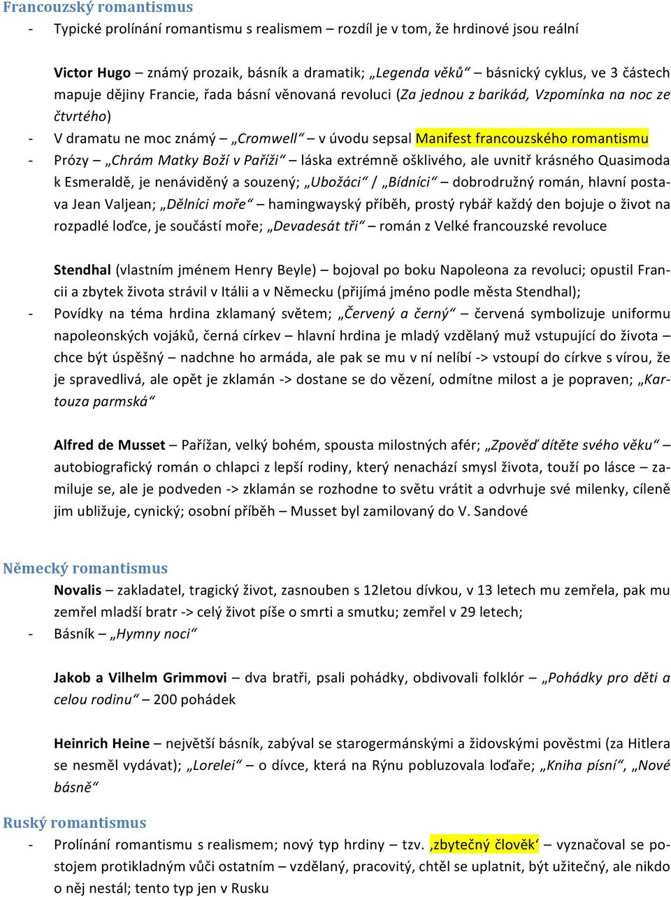 Matky Boží v Paříži láska extrémně ošklivého, ale uvnitř krásného Quasimoda k Esmeraldě, je nenáviděný a souzený; Ubožáci / Bídníci dobrodružný román, hlavní posta- va Jean Valjean; Dělníci moře