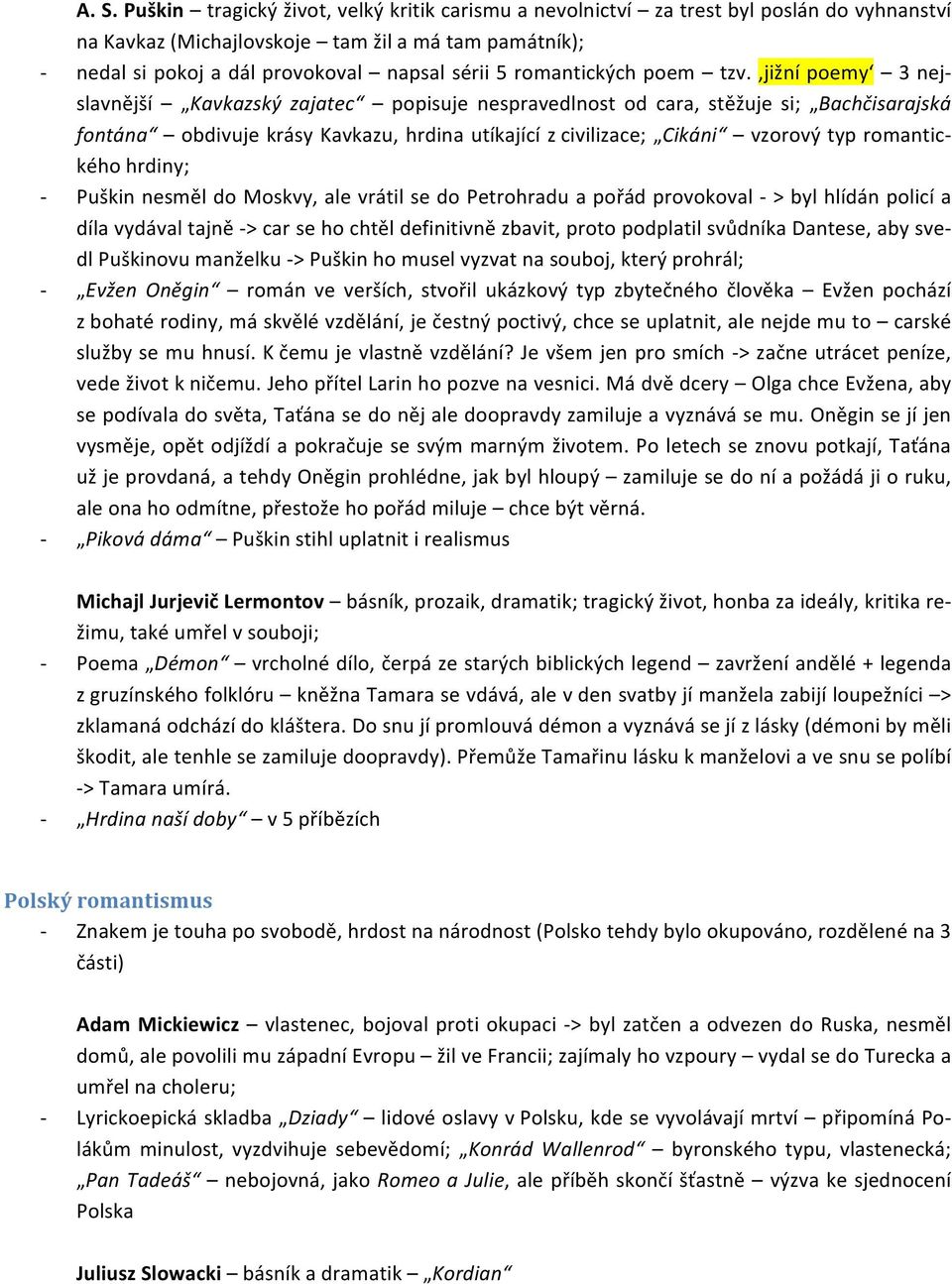 jižní poemy 3 nej- slavnější Kavkazský zajatec popisuje nespravedlnost od cara, stěžuje si; Bachčisarajská fontána obdivuje krásy Kavkazu, hrdina utíkající z civilizace; Cikáni vzorový typ romantic-