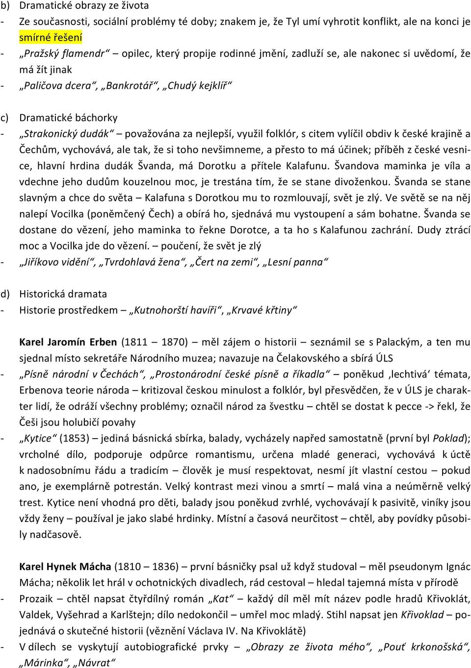 české krajině a Čechům, vychovává, ale tak, že si toho nevšimneme, a přesto to má účinek; příběh z české vesni- ce, hlavní hrdina dudák Švanda, má Dorotku a přítele Kalafunu.