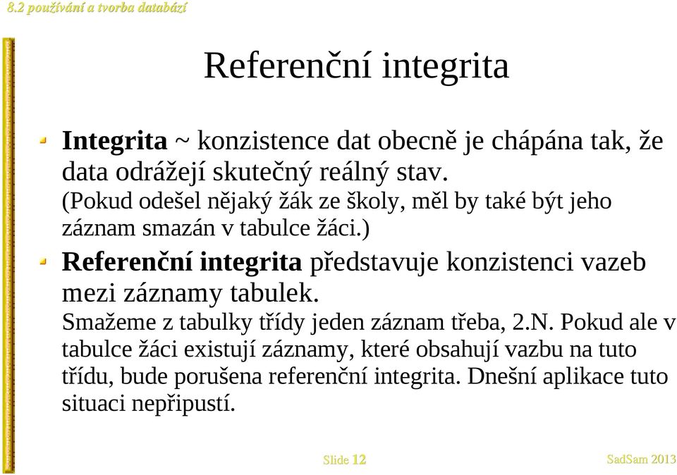 ) Referenční integrita představuje konzistenci vazeb mezi záznamy tabulek. Smažeme z tabulky třídy jeden záznam třeba, 2.