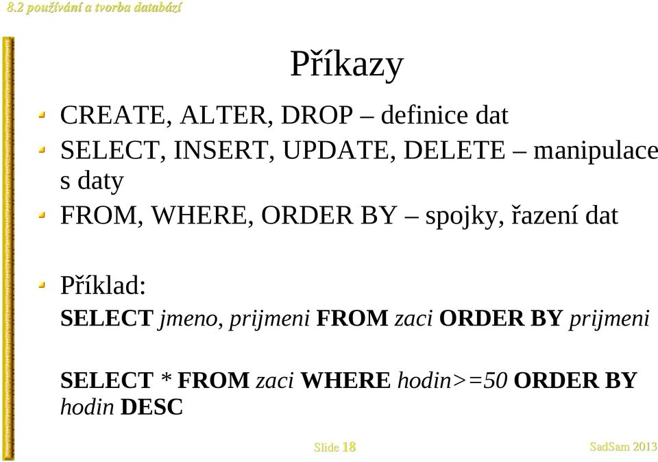 řazení dat Příklad: SELECT jmeno, prijmeni FROM zaci ORDER BY