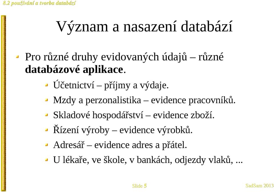 Skladové hospodářství evidence zboží. Řízení výroby evidence výrobků.