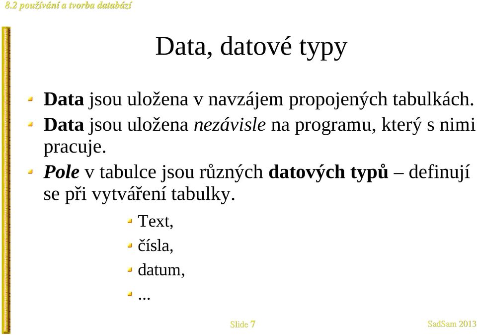 Data jsou uložena nezávisle na programu, který s nimi