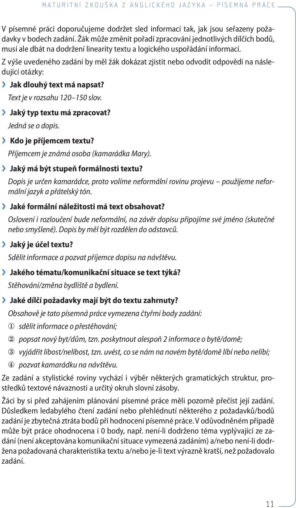 Z výše uvedeného zadání by měl žák dokázat zjistit nebo odvodit odpovědi na následující otázky: Jak dlouhý text má napsat? Text je v rozsahu 120 150 slov. Jaký typ textu má zpracovat?