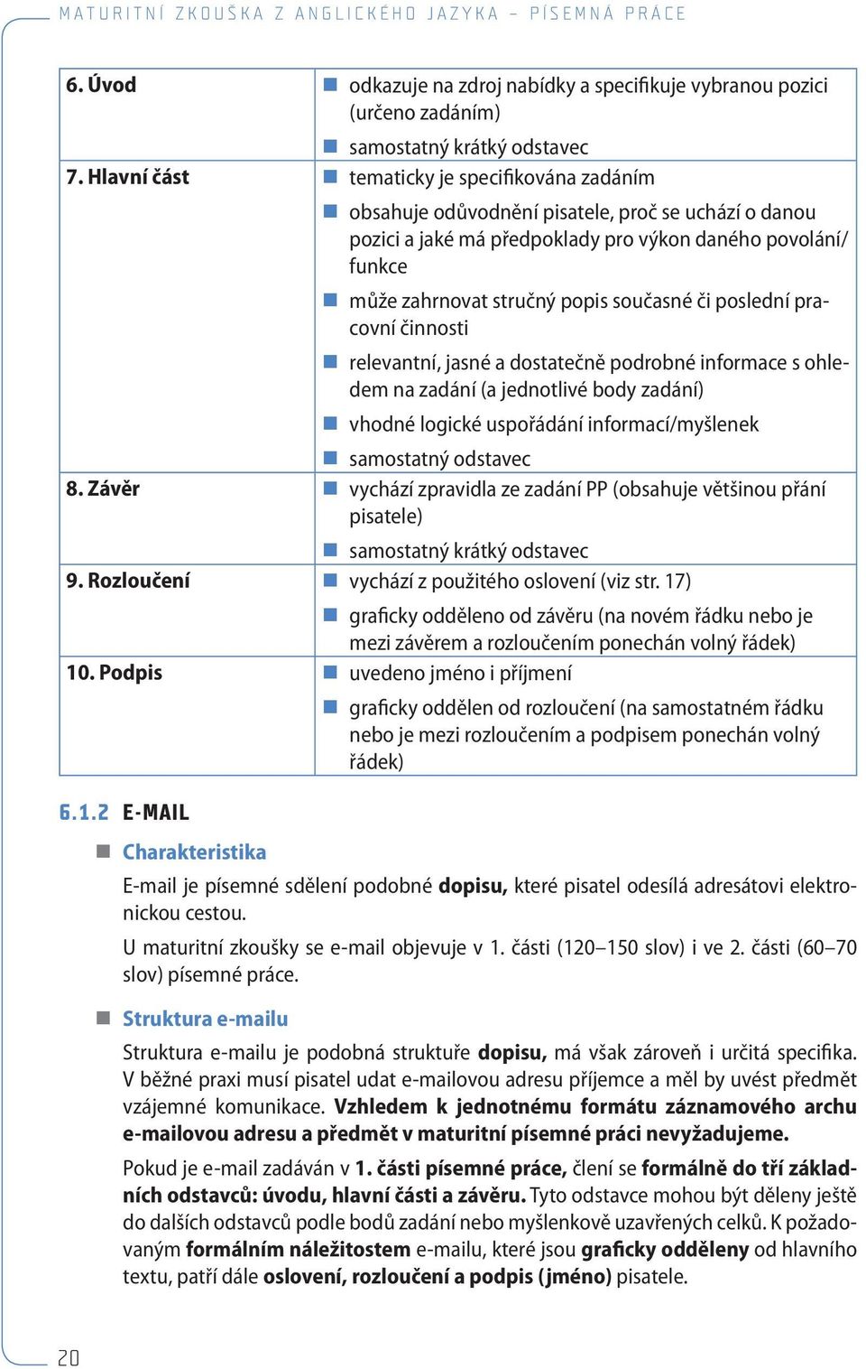 současné či poslední pracovní činnosti relevantní, jasné a dostatečně podrobné informace s ohledem na zadání (a jednotlivé body zadání) vhodné logické uspořádání informací/myšlenek samostatný