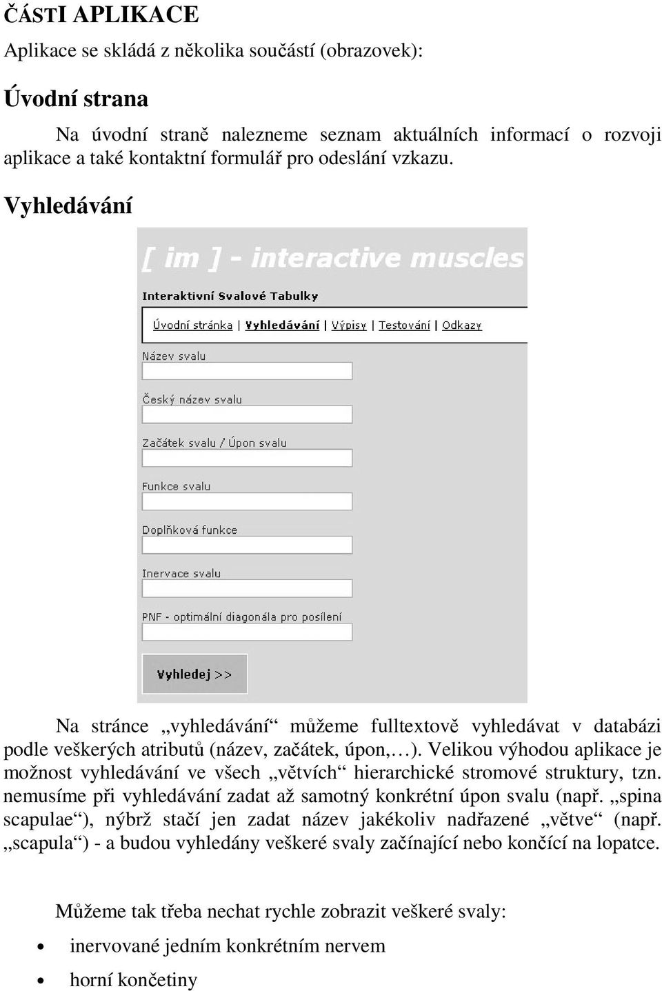 Velikou výhodou aplikace je možnost vyhledávání ve všech větvích hierarchické stromové struktury, tzn. nemusíme při vyhledávání zadat až samotný konkrétní úpon svalu (např.