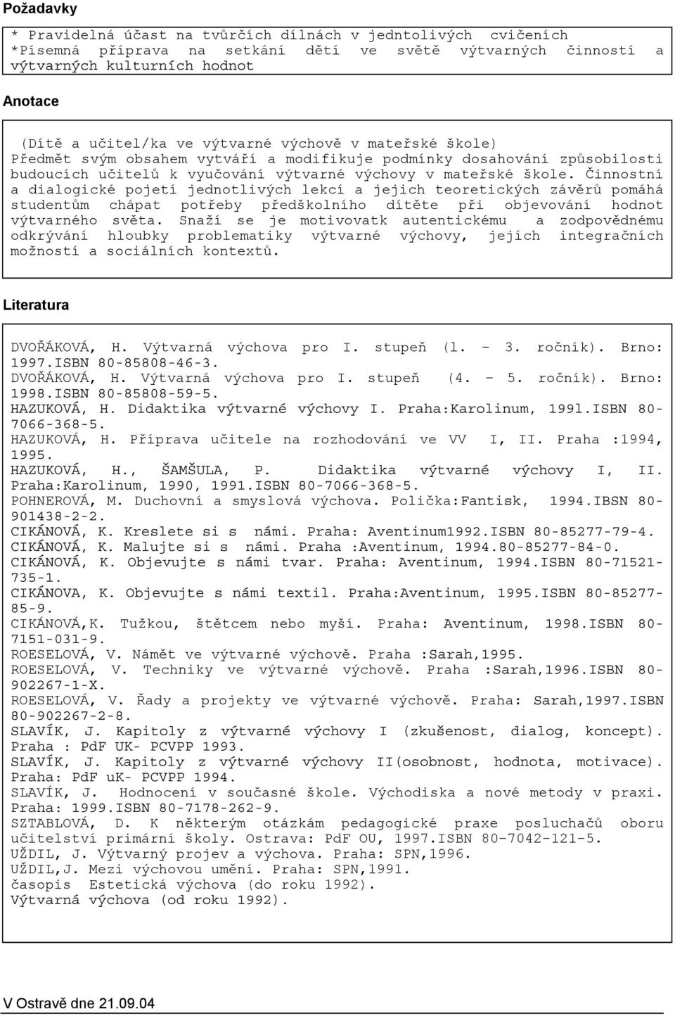 Činnostní a dialogické pojetí jednotlivých lekcí a jejich teoretických závěrů pomáhá studentům chápat potřeby předškolního dítěte při objevování hodnot výtvarného světa.