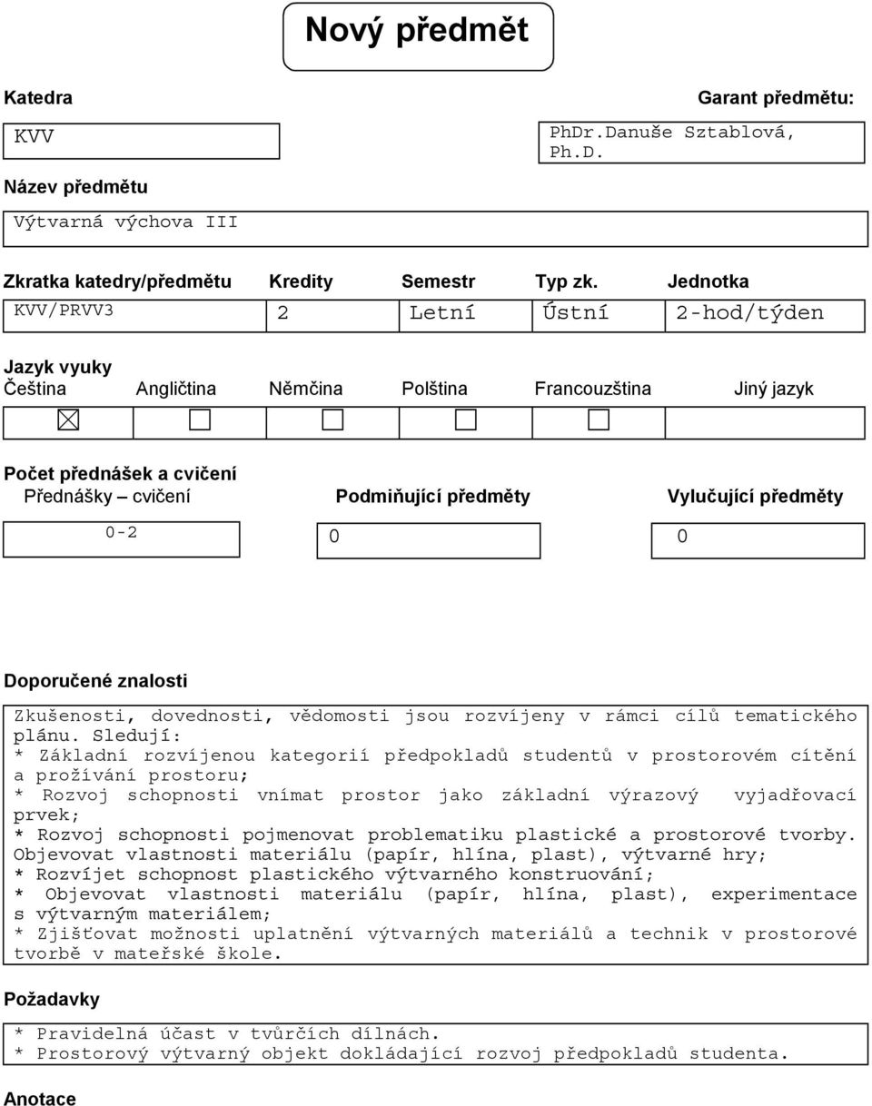 předměty 0-2 0 0 Doporučené znalosti Zkušenosti, dovednosti, vědomosti jsou rozvíjeny v rámci cílů tematického plánu.