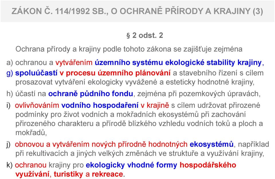 řízení s cílem prosazovat vytváření ekologicky vyvážené a esteticky hodnotné krajiny, h) účastí na ochraně půdního fondu, zejména při pozemkových úpravách, i) ovlivňováním vodního hospodaření v