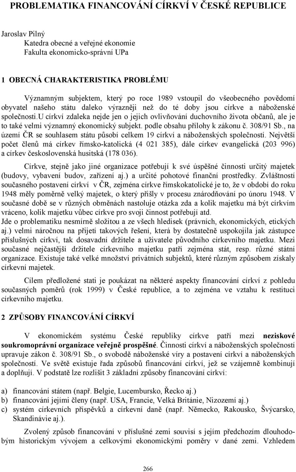 u církví zdaleka nejde jen o jejich ovlivňování duchovního života občanů, ale je to také velmi významný ekonomický subjekt. podle obsahu přílohy k zákonu č. 308/91 Sb.