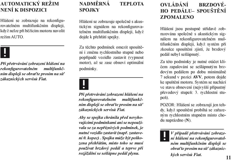 NADMĚRNÁ SPOJKY TEPLOTA Hlášení se zobrazuje společně s akustickým signálem na rekonfigurovatelném multifunkčním displeji, když dojde k přehřátí spojky.