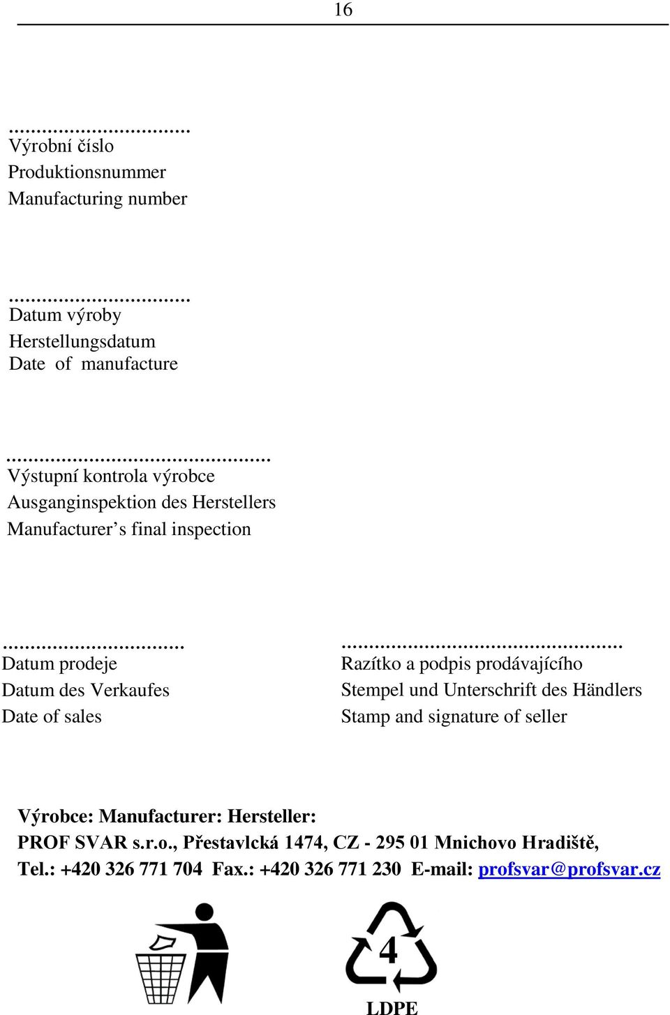 prodávajícího Stempel und Unterschrift des Händlers Stamp and signature of seller Výrobce: Manufacturer: Hersteller: PROF SVAR s.r.o., Přestavlcká 1474, CZ - 295 01 Mnichovo Hradiště, Tel.
