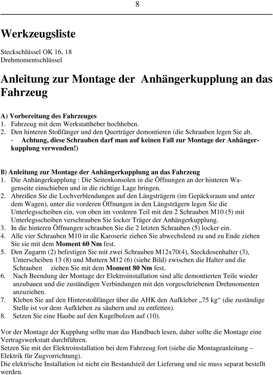 ) B) Anleitung zur Montage der Anhängerkupplung an das Fahrzeug 1. Die Anhängerkupplung : Die Seitenkonsolen in die Öffnungen an der hinteren Wagenseite einschieben und in die richtige Lage bringen.