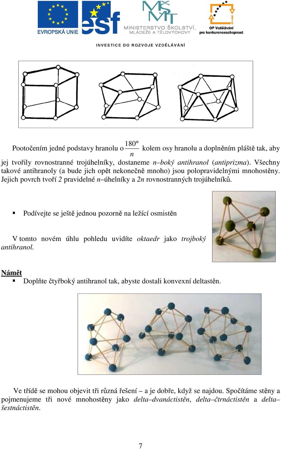 Podívejte se ještě jednou pozorně na ležící osmistěn V tomto novém úhlu pohledu uvidíte oktaedr jako trojboký antihranol.