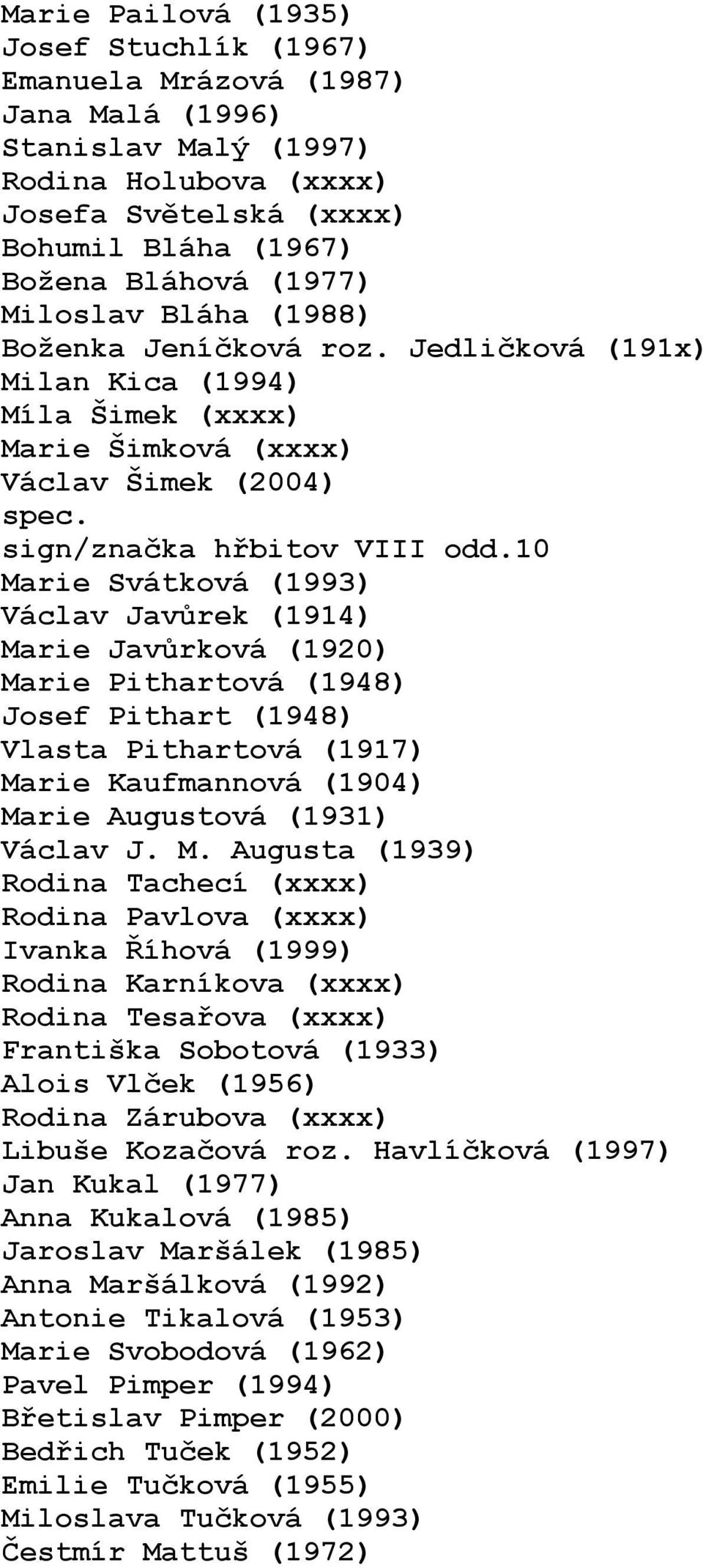 10 Marie Svátková (1993) Václav Javůrek (1914) Marie Javůrková (1920) Marie Pithartová (1948) Josef Pithart (1948) Vlasta Pithartová (1917) Marie Kaufmannová (1904) Marie Augustová (1931) Václav J.