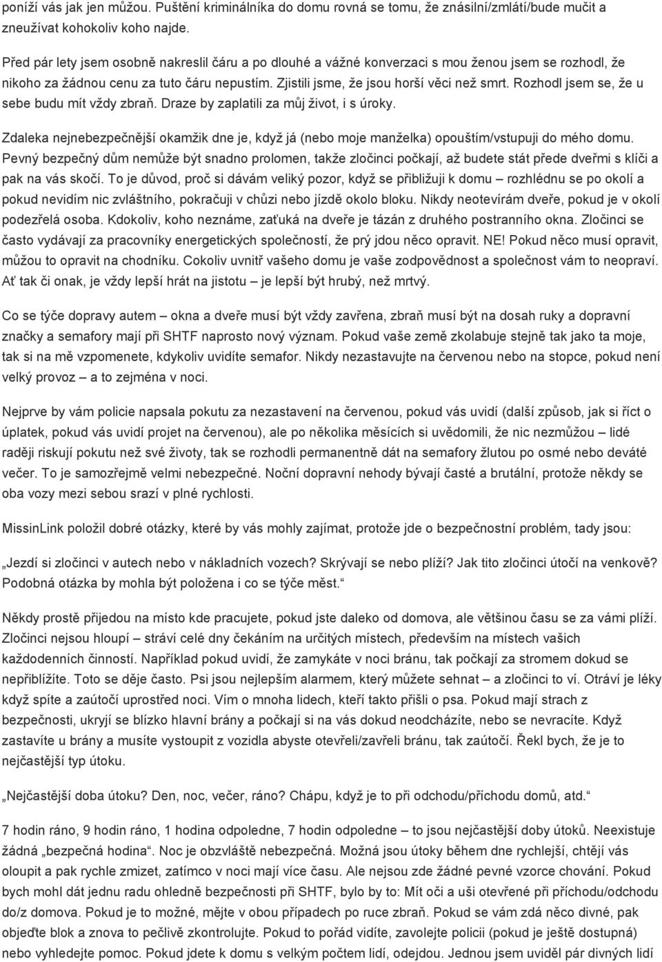 Rozhodl jsem se, že u sebe budu mít vždy zbraň. Draze by zaplatili za můj život, i s úroky. Zdaleka nejnebezpečnější okamžik dne je, když já (nebo moje manželka) opouštím/vstupuji do mého domu.