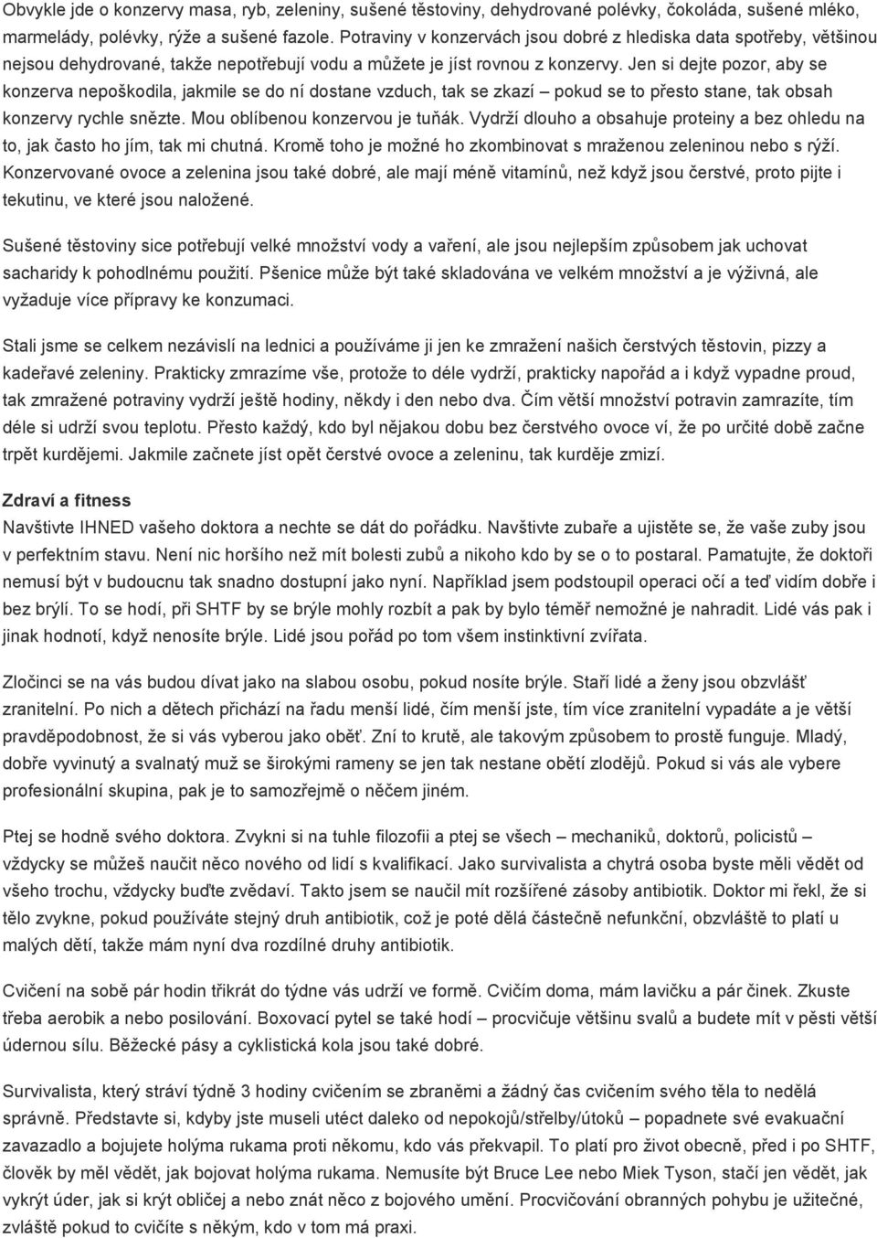 Jen si dejte pozor, aby se konzerva nepoškodila, jakmile se do ní dostane vzduch, tak se zkazí pokud se to přesto stane, tak obsah konzervy rychle snězte. Mou oblíbenou konzervou je tuňák.