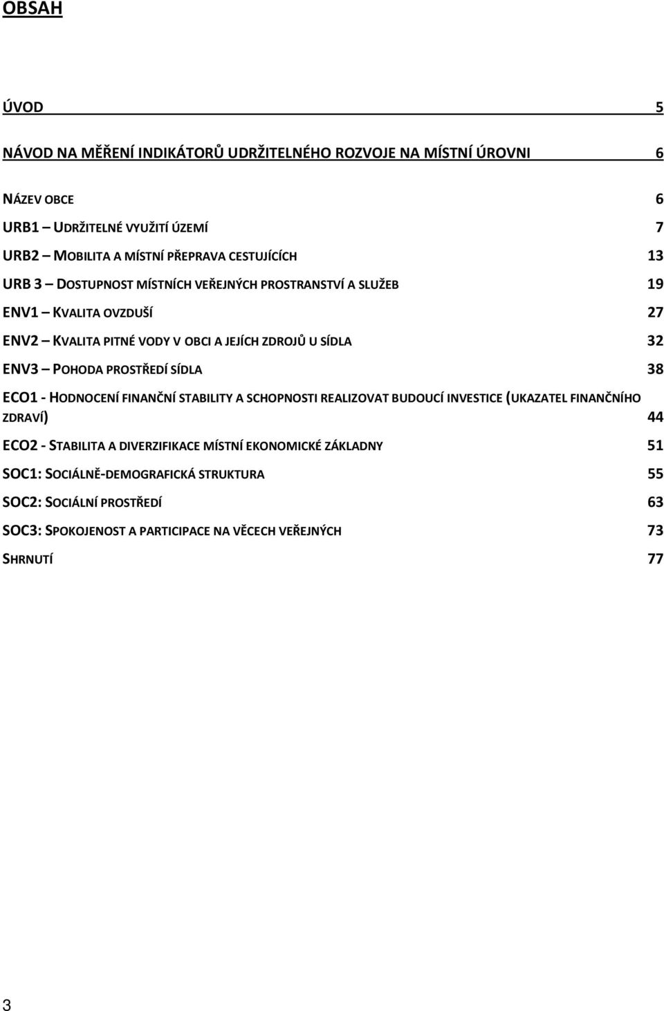 POHODA PROSTŘEDÍ SÍDLA 38 ECO1 - HODNOCENÍ FINANČNÍ STABILITY A SCHOPNOSTI REALIZOVAT BUDOUCÍ INVESTICE (UKAZATEL FINANČNÍHO ZDRAVÍ) 44 ECO2 - STABILITA A